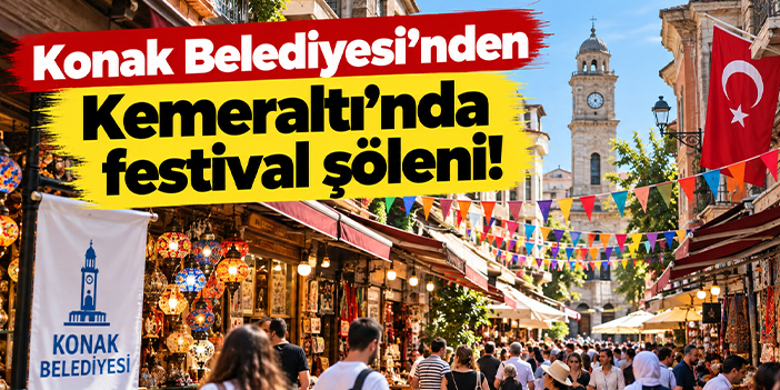 Konak Belediyesi’nden Kemeraltı’nda festival şöleni!