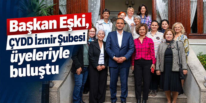 Başkan Eşki, ÇYDD İzmir Şubesi üyeleriyle buluştu