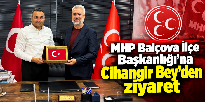 MHP Balçova İlçe Başkanlığı’na Cihangir Bey’den ziyaret