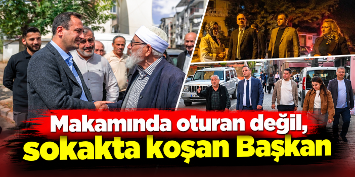 Makamında oturan değil, sokakta koşan Başkan