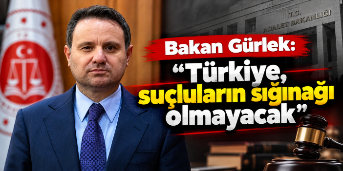 Bakan Gürlek: "Türkiye, suçluların sığınağı olmayacak"