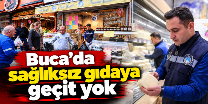 Buca’da sağlıksız gıdaya geçit yok