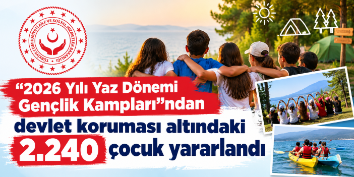 “2026 Yılı Yaz Dönemi Gençlik Kampları”ndan devlet koruması altındaki 2.240 çocuk yararlandı