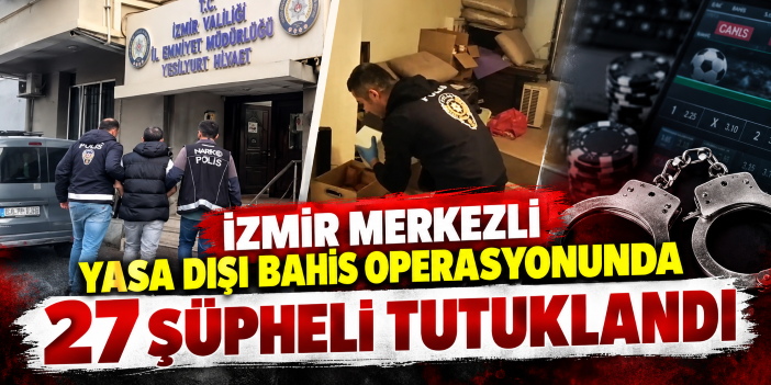 İzmir merkezli yasa dışı bahis operasyonunda 27 şüpheli tutuklandı