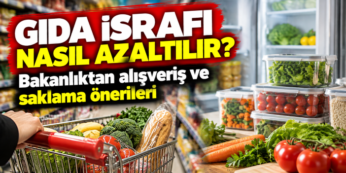 Gıda israfı nasıl azaltılır? Bakanlıktan alışveriş ve saklama önerileri