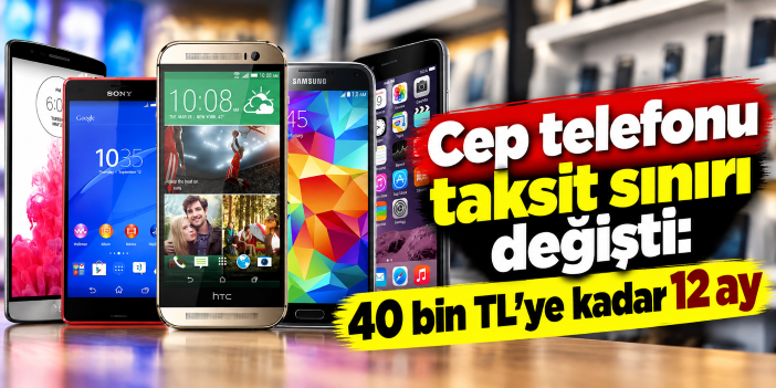 Cep telefonu taksit sınırı değişti: 40 bin TL’ye kadar 12 ay