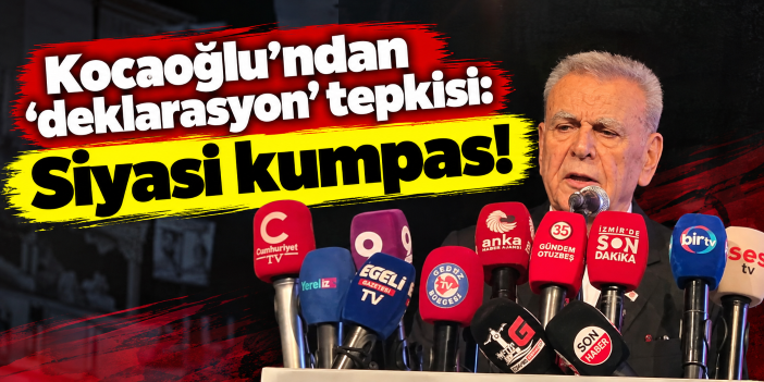 Kocaoğlu’ndan ‘deklarasyon’ tepkisi: Siyasi kumpas!