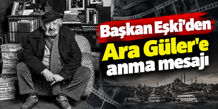 Başkan Eşki’den Ara Güler’e anma mesajı