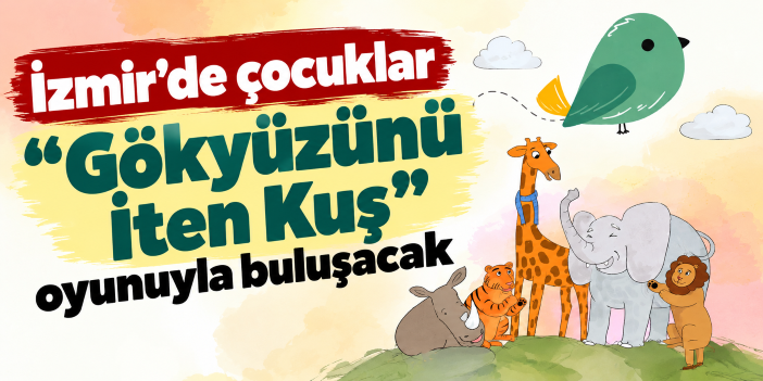 İzmir’de çocuklar “Gökyüzünü İten Kuş” oyunuyla buluşacak