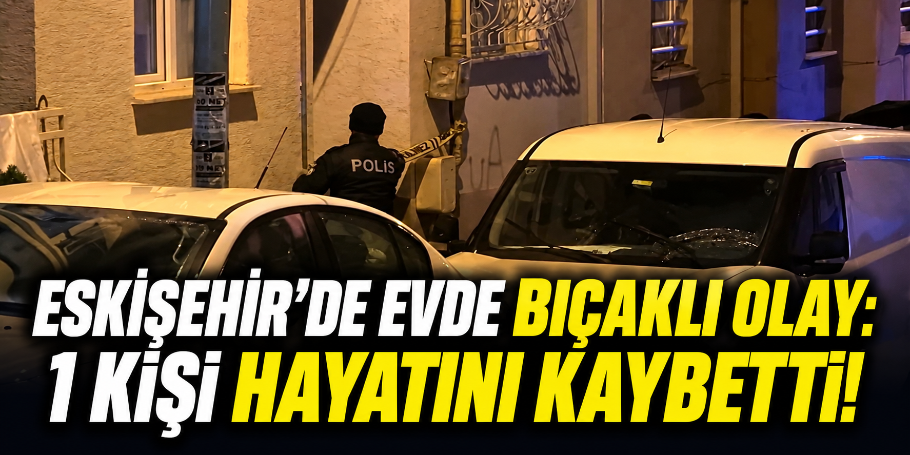 Eskişehir’de evde bıçaklı olay: 1 kişi hayatını kaybetti!