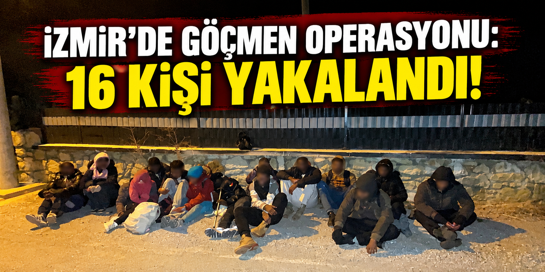 İzmir’de göçmen operasyonu: 16 kişi yakalandı!