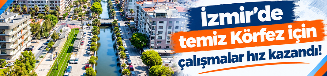 İzmir’de temiz Körfez için çalışmalar hız kazandı!