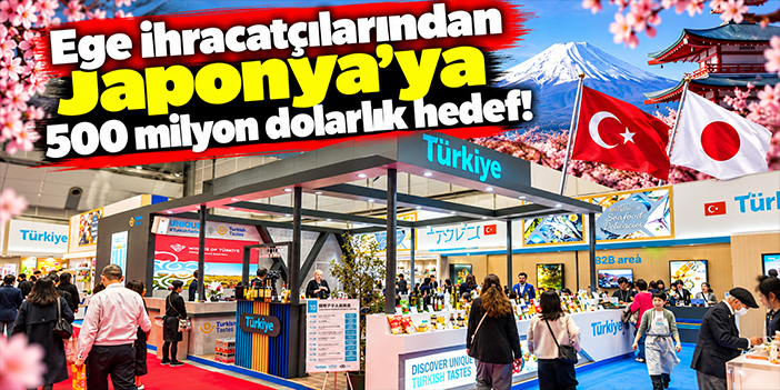 Ege ihracatçılarından Japonya’ya 500 milyon dolarlık hedef!