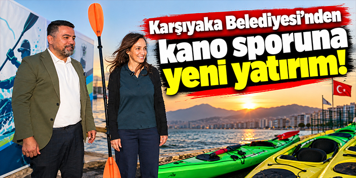Karşıyaka Belediyesi’nden kano sporuna yeni yatırım!
