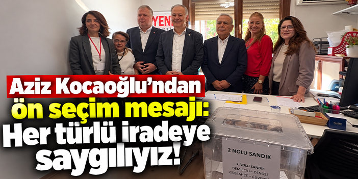 Aziz Kocaoğlu’ndan ön seçim mesajı: Her türlü iradeye saygılıyız!