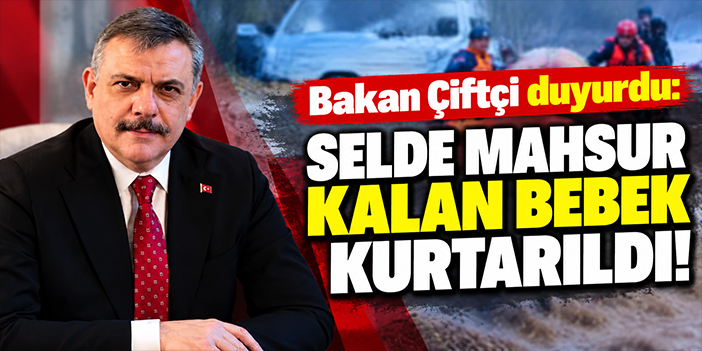 Bakan Çiftçi duyurdu: Selde mahsur kalan bebek kurtarıldı!