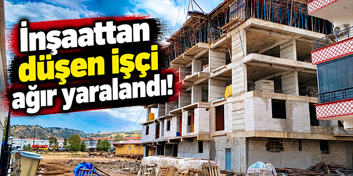 İnşaattan düşen işçi ağır yaralandı
