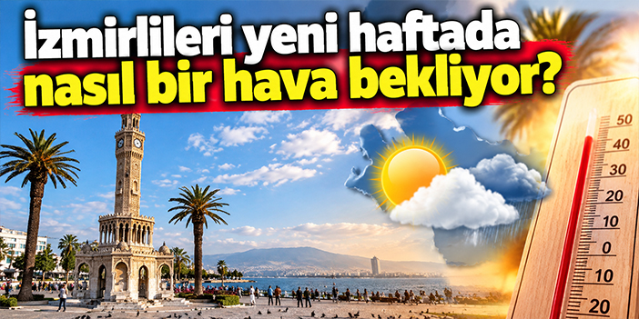 İzmirlileri yeni haftada nasıl bir hava bekliyor?