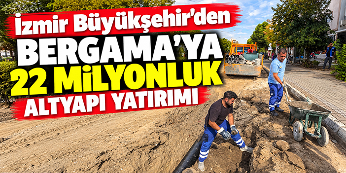 İzmir Büyükşehir'den Bergama'ya 22 milyonluk altyapı yatırımı