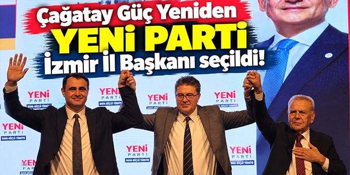 Çağatay Güç Yeniden YENİ Parti İzmir İ Başkanı seçildi!