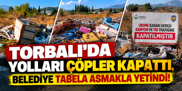 Torbalı’da yolları çöpler kapattı, belediye tabela asmakla yetindi!