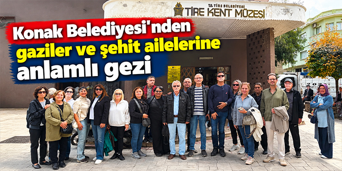Konak Belediyesi’nden gaziler ve şehit ailelerine anlamlı gezi