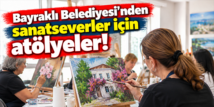 Bayraklı Belediyesi'nden sanatseverler için atölyeler!