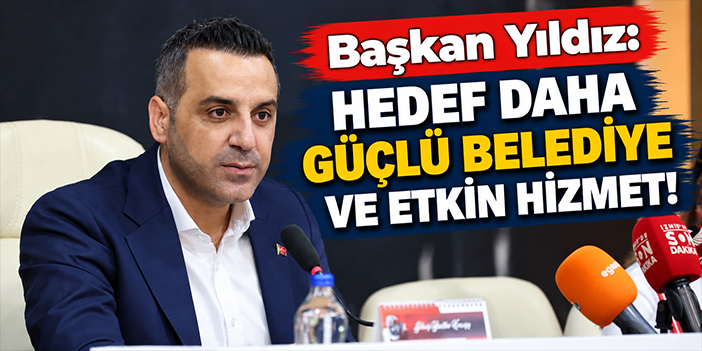 Başkan Yıldız: Hedef daha güçlü belediye ve etkin hizmet!
