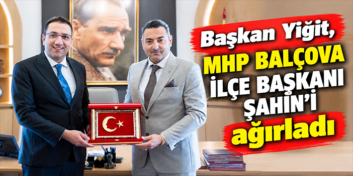 Başkan Yiğit, MHP Balçova İlçe Başkanı Şahin'i ağırladı