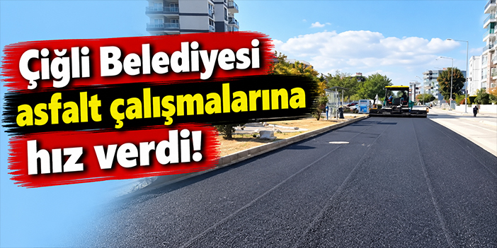 Çiğli Belediyesi asfalt çalışmalarına hız verdi!