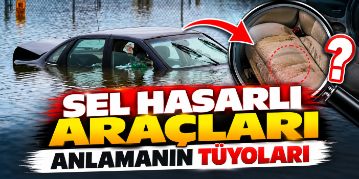 Sel hasarlı araçları anlamanın tüyoları