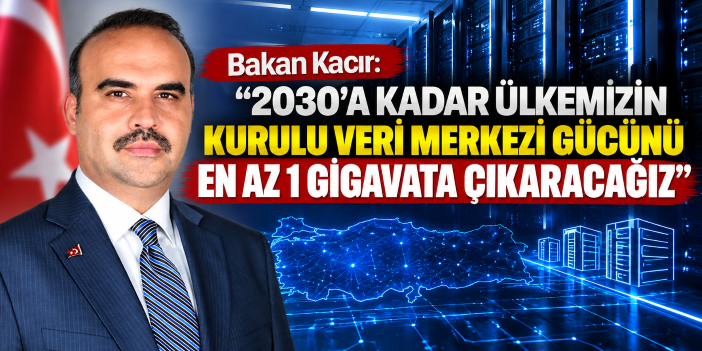 Bakan Kacır: "2030'a kadar ülkemizin kurulu veri merkezi gücünü en az 1 gigavata çıkaracağız"
