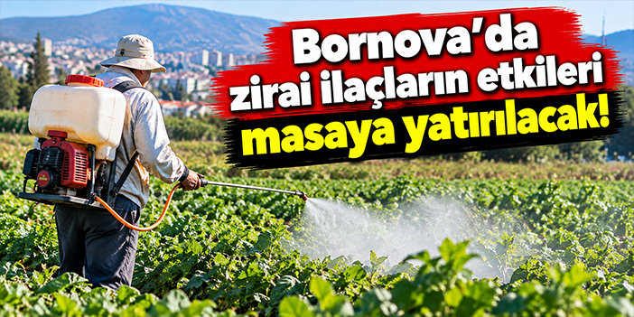 Bornova’da zirai ilaçların etkileri masaya yatırılacak