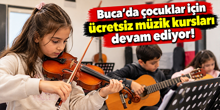 Buca'da çocuklar için ücretsiz müzik kursları devam ediyor!