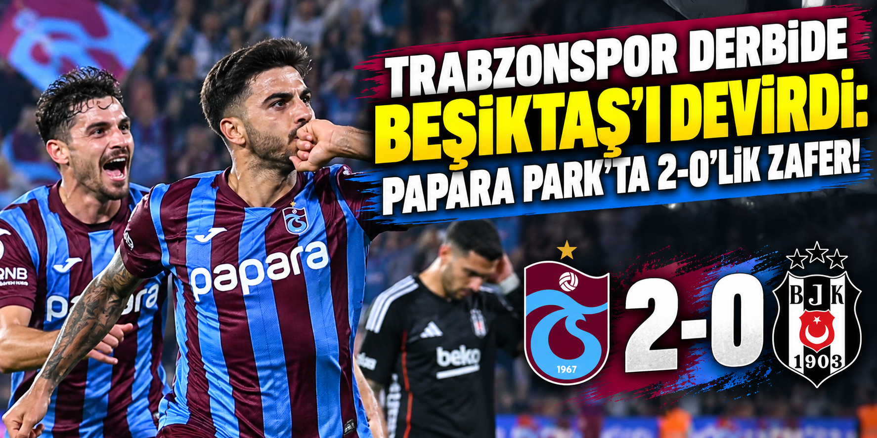 Trabzonspor derbide Beşiktaş'ı devirdi: Papara Park'ta 2-0'lık zafer!
