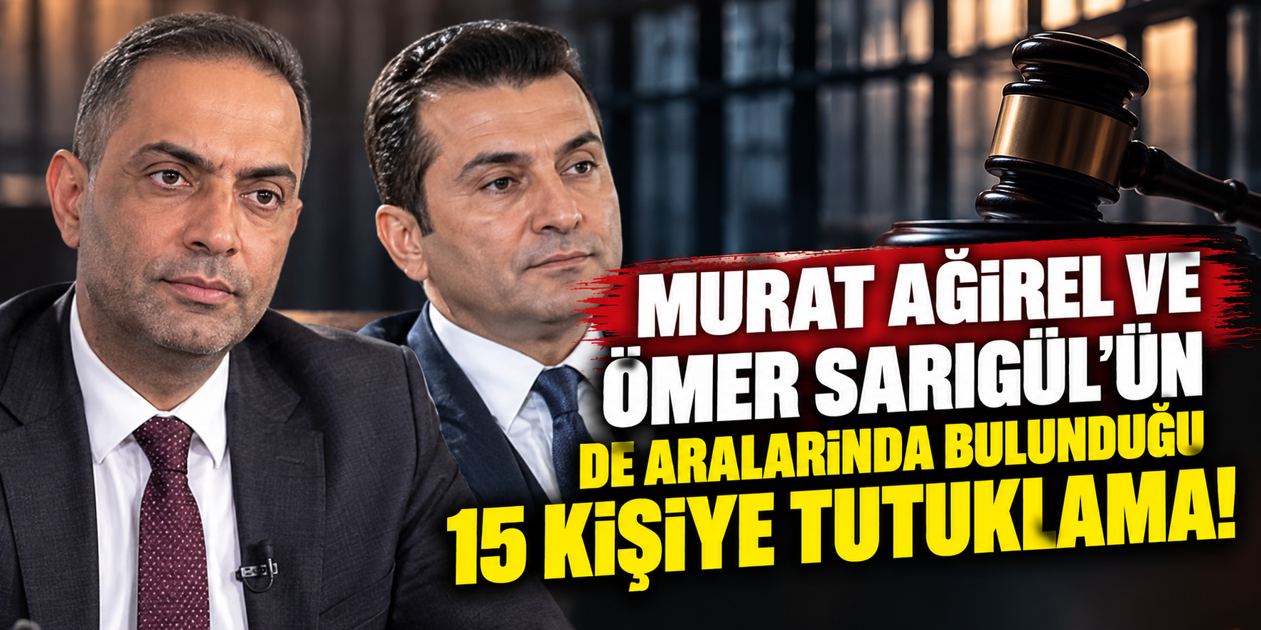Murat Ağırel ve Ömer Sarıgül'ün de aralarında bulunduğu 15 kişiye tutuklama!