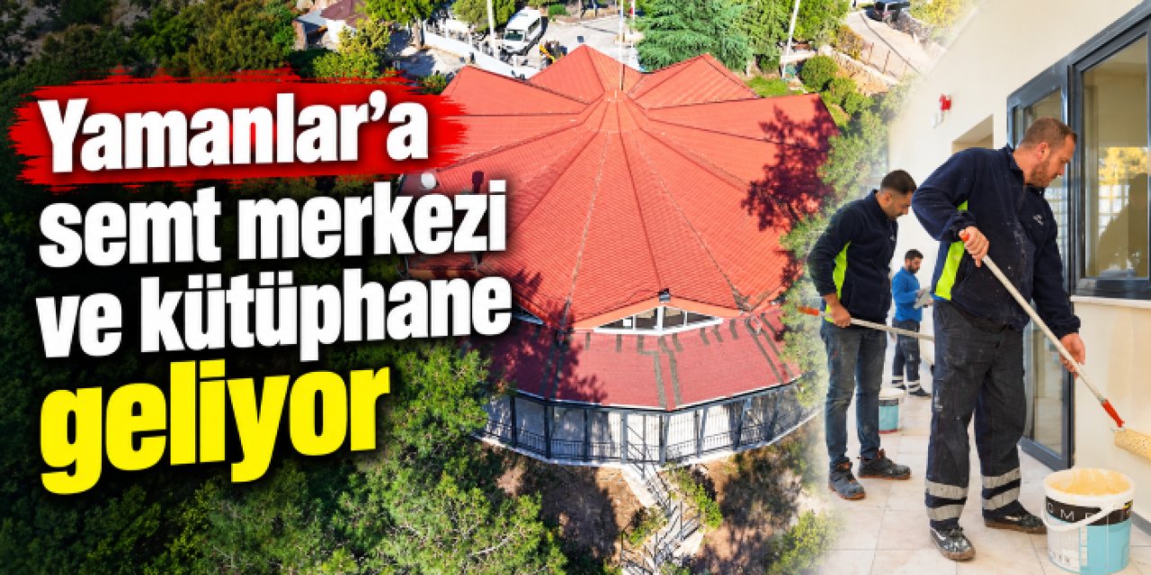Yamanlar’a semt merkezi ve kütüphane geliyor