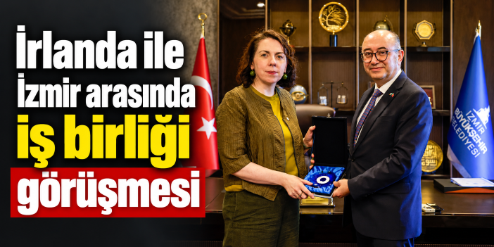İrlanda ile İzmir arasında iş birliği görüşmesi