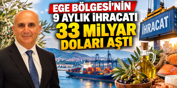 Ege Bölgesi’nin 9 aylık ihracatı 33 milyar doları aştı