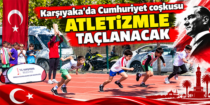 Karşıyaka’da Cumhuriyet coşkusu atletizmle taçlanacak