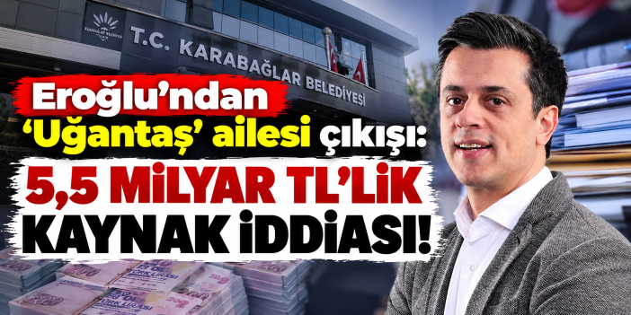 Eroğlu’ndan ‘Uğantaş’ ailesi çıkışı: 5,5 milyar TL’lik kaynak iddiası!
