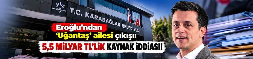 Eroğlu’ndan ‘Uğantaş’ ailesi çıkışı: 5,5 milyar TL’lik kaynak iddiası!