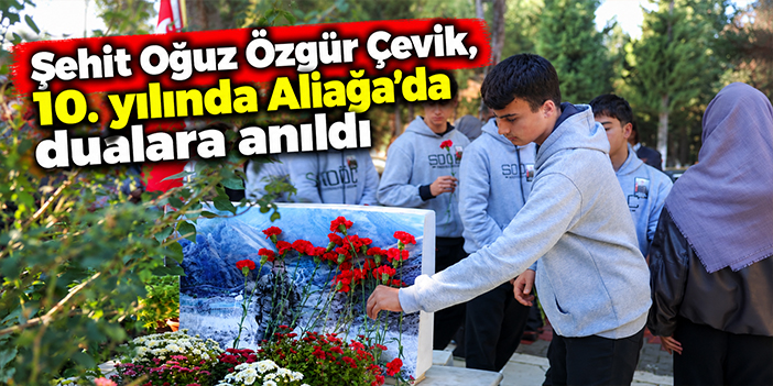 Şehit Oğuz Özgür Çevik, 10. yılında Aliağa'da dualarla anıldı