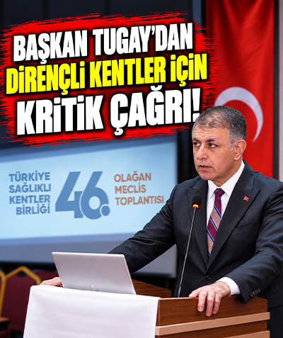 Başkan Tugay'dan dirençli kentler için kritik çağrı!