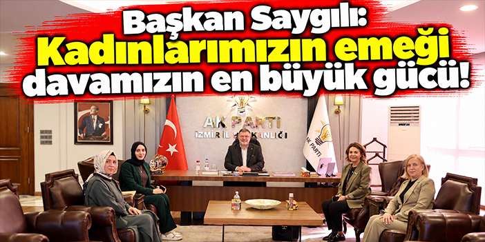 Başkan Saygılı: Kadınlarımızın emeği davamızın en büyük gücü!