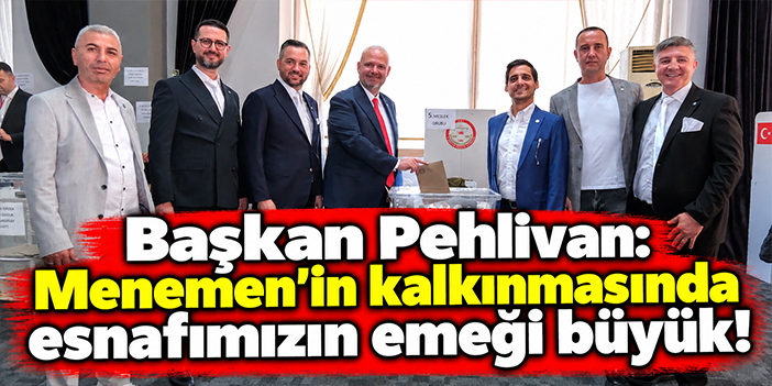 Başkan Pehlivan: Menemen'in kalkınmasında esnafımızın emeği büyük