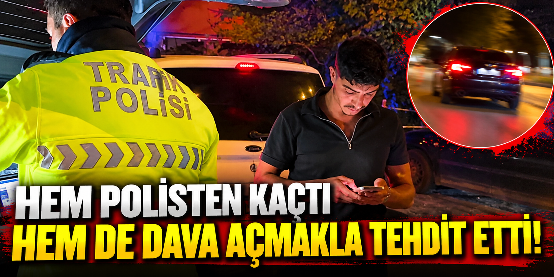 Hem Polisten Kaçtı Hem de Dava Açmakla Tehdit Etti!