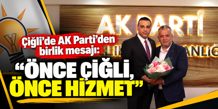 Çiğli’de AK Parti’den birlik mesajı: “Önce Çiğli, Önce Hizmet”