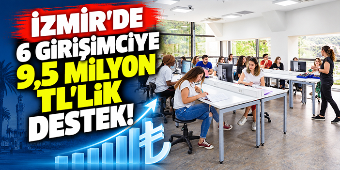İzmir'de 6 girişimciye 9,5 milyon TL'lik destek!