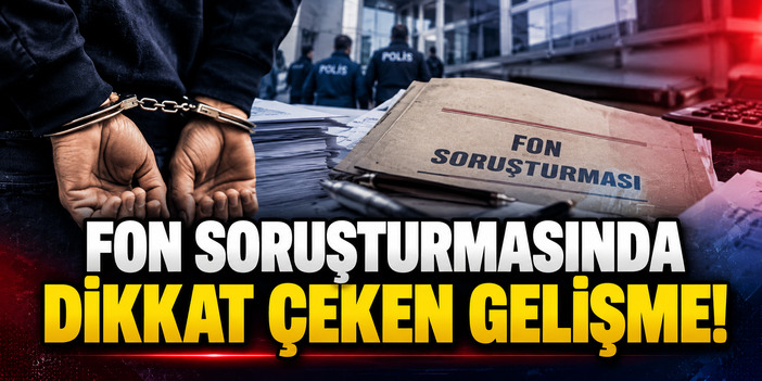 Fon soruşturmasında dikkat çeken gelişme!